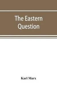 bokomslag The Eastern question, a reprint of letters written 1853-1856 dealing with the events of the Crimean War