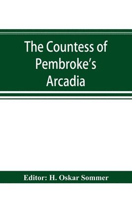 H Oskar Sommer, H. Oskar Sommer - Countess of Pembroke's Arcadia. The Original quarto edition (1590) in photographic facsimile, with a bibliographical introduction, Häftad