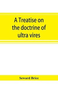 bokomslag A treatise on the doctrine of ultra vires