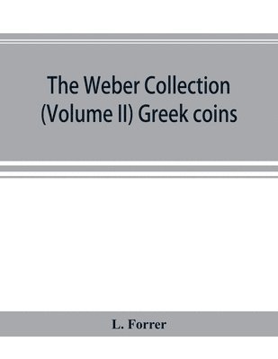 The Weber collection; (Volume II) Greek coins 1