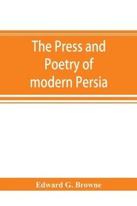 bokomslag The press and poetry of modern Persia; partly based on the manuscript work of Mi&#769;rza&#769; Muhammad &#699;Ali&#769; Kha&#769;n &quot;Tarbivat&quot; of Tabri&#769;z