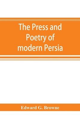 bokomslag The press and poetry of modern Persia; partly based on the manuscript work of Mi&#769;rza&#769; Muhammad &#699;Ali&#769; Kha&#769;n &quot;Tarbivat&quot; of Tabri&#769;z