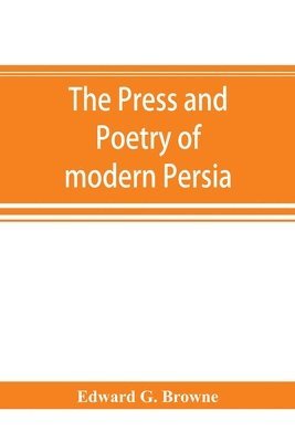 bokomslag The press and poetry of modern Persia; partly based on the manuscript work of Mi&#769;rza&#769; Muhammad &#699;Ali&#769; Kha&#769;n Tarbivat of Tabri&#769;z
