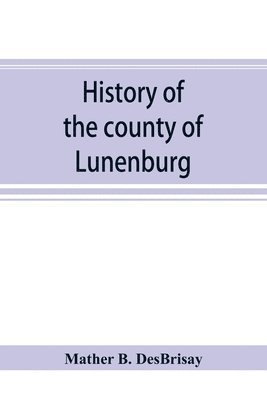 Mather B Desbrisay, Mather B. Desbrisay, Mather B. DesBrisay - History of the county of Lunenburg, Häftad