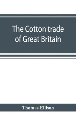 bokomslag cotton trade of Great Britain. Including a history of the Liverpool cotton market and of the Liverpool cotton brokers' association