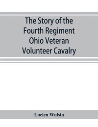 bokomslag The story of the Fourth Regiment Ohio Veteran Volunteer Cavalry