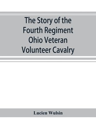 bokomslag The story of the Fourth Regiment Ohio Veteran Volunteer Cavalry