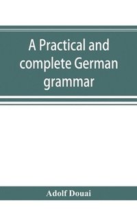 bokomslag A practical and complete German grammar