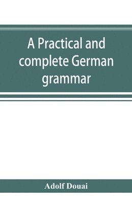 bokomslag A practical and complete German grammar