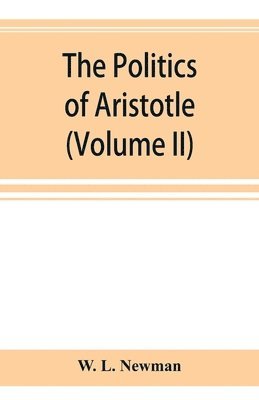 The politics of Aristotle; With an introduction, two prefatory essays and notes critical and explanatory (Volume II) 1