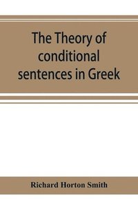 bokomslag The theory of conditional sentences in Greek & Latin for the use of students