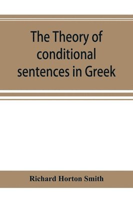 The theory of conditional sentences in Greek & Latin for the use of students 1