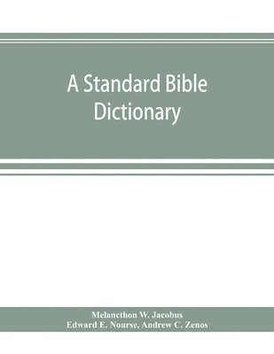 A standard Bible dictionary; designed as a comprehensive guide to the scriptures, embracing their languages, literature, history, biography, manners and customs, and their theology 1