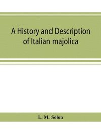 bokomslag A history and description of Italian majolica