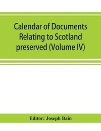 bokomslag Calendar of documents relating to Scotland preserved in Her Majesty's Public Record Office, London (Volume IV)