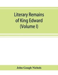 bokomslag Literary remains of King Edward the Sixth. Edited from his autograph manuscripts, with historical notes and a biographical memoir (Volume I)