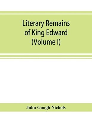 bokomslag Literary remains of King Edward the Sixth. Edited from his autograph manuscripts, with historical notes and a biographical memoir (Volume I)