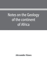 bokomslag Notes on the geology of the continent of Africa. With an introduction and bibliography