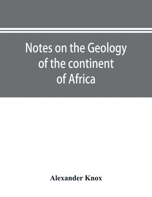 Alexander Knox - Notes on the geology of the continent of Africa. With an introduction and bibliography, Häftad