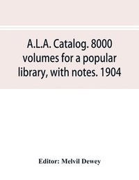 bokomslag A.L.A. catalog. 8000 volumes for a popular library, with notes. 1904