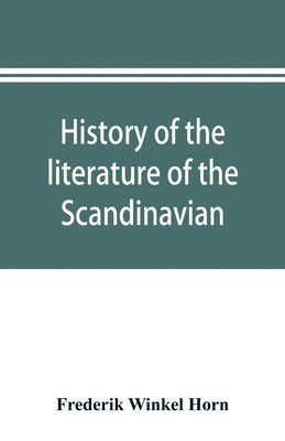History of the literature of the Scandinavian North from the most ancient times to the present 1