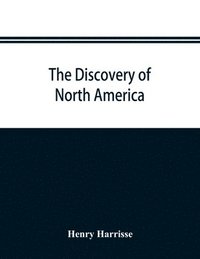 bokomslag The discovery of North America; a critical, documentary, and historic investigation, with an essay on the early cartography of the New world, including descriptions of two hundred and fifty maps or
