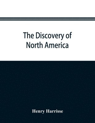Henry Harrisse - discovery of North America; a critical, documentary, and historic investigation, with an essay on the early cartography of the New world, including descriptions of two hundred and fifty maps or globes existing or lost, constructed before the year 1536; to, Häftad