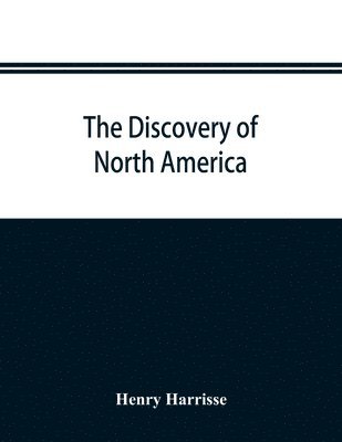 The discovery of North America; a critical, documentary, and historic investigation, with an essay on the early cartography of the New world, including descriptions of two hundred and fifty maps or 1