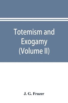 bokomslag Totemism and exogamy, a treatise on certain early forms of superstition and society (Volume II)