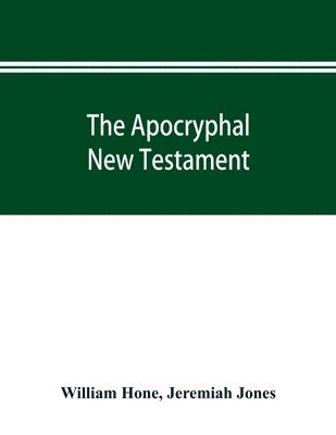 The Apocryphal New Testament, being all the gospels, epistles, and other pieces now extant; attributed in the first four centuries to Jesus Christ, His apostles, and their companions, and not 1