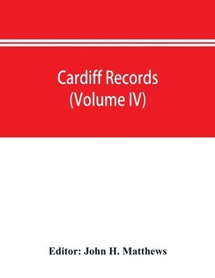 bokomslag Cardiff records; being materials for a history of the county borough from the earliest times (Volume IV)