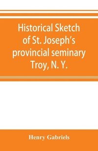bokomslag Historical sketch of St. Joseph's provincial seminary, Troy, N. Y.