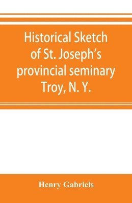 bokomslag Historical sketch of St. Joseph's provincial seminary, Troy, N. Y.