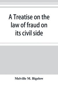 bokomslag A treatise on the law of fraud on its civil side