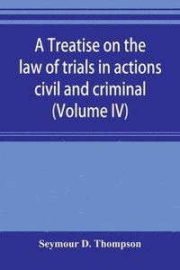 bokomslag treatise on the law of trials in actions civil and criminal (Volume IV)