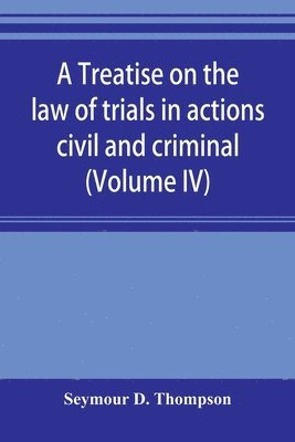 bokomslag A treatise on the law of trials in actions civil and criminal (Volume IV)