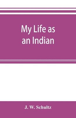 bokomslag My life as an Indian; the story of a red woman and a white man in the lodges of the Blackfeet