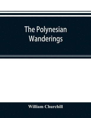 William Churchill - Polynesian wanderings; tracks of the migration deduced from an examination of the proto-Samoan content of Efaté and other languages of Melanesia, Häftad
