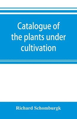 Catalogue of the plants under cultivation in the Government Botanic Garden, Adelaide, South Australia 1