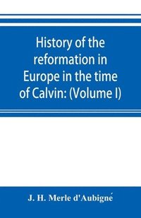 bokomslag History of the reformation in Europe in the time of Calvin