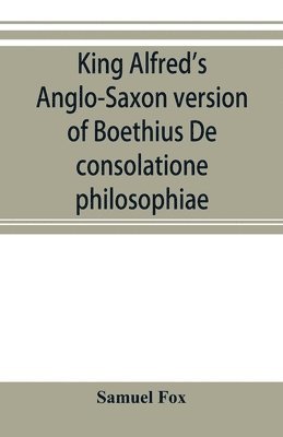 Samuel Fox - King Alfred's Anglo-Saxon version of Boethius De consolatione philosophiae, Häftad