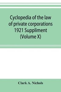 bokomslag Cyclopedia of the law of private corporations 1921 Suppliment (Volume X)