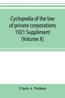 Cyclopedia of the law of private corporations 1921 Suppliment (Volume X) 1