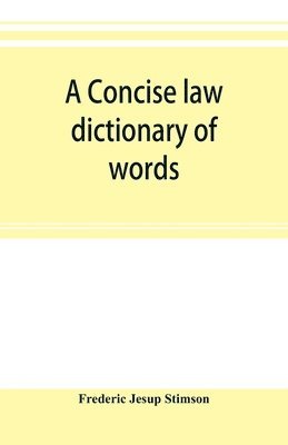 A concise law dictionary of words, phrases, and maxims 1