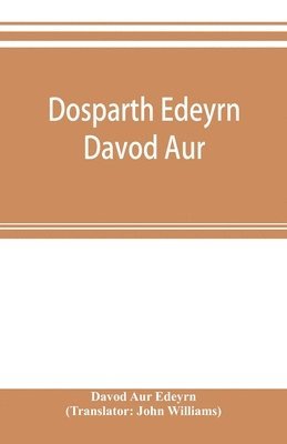 Dosparth Edeyrn Davod Aur; or, The ancient Welsh grammar, which was compiled by royal command in the thirteenth century by Edeyrn the Golden tongued, to which is added Y pum llyfr kerddwriaeth, or The rules of Welsh poetry, originally compiled by Davydd Dd