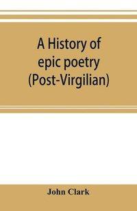 bokomslag A history of epic poetry (post-Virgilian)
