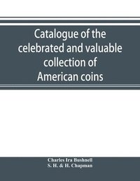 bokomslag Catalogue of the celebrated and valuable collection of American coins and medals of the late Charles I. Bushnell, of New York