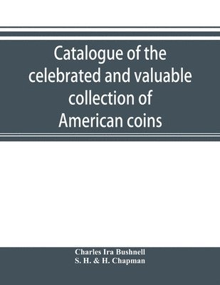 bokomslag Catalogue of the celebrated and valuable collection of American coins and medals of the late Charles I. Bushnell, of New York