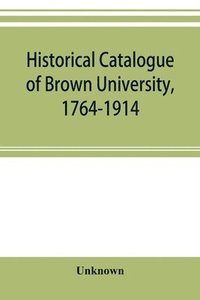 bokomslag Historical catalogue of Brown University, 1764-1914