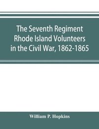bokomslag The Seventh Regiment Rhode Island Volunteers in the Civil War, 1862-1865